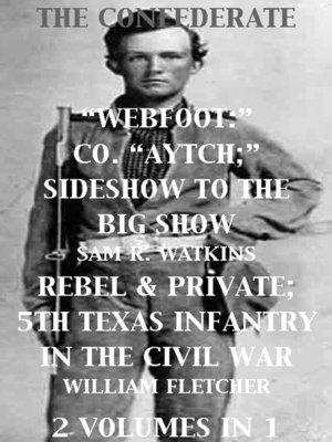 cover image of Co. "Aytch"; Sideshow of the Big Show, Rebel & Private, Front & Rear, 5th Texas Infantry, in the Civil War. 2 Volumes In 1